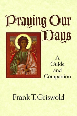 Praying Our Days: A Guide and Companion Paperback Morehouse Publishing
