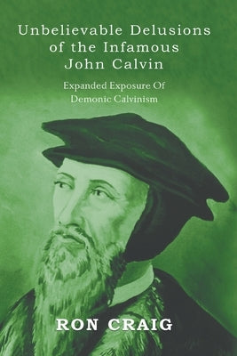 Unbelievable Delusions of the Infamous John Calvin Paperback Writers Branding LLC