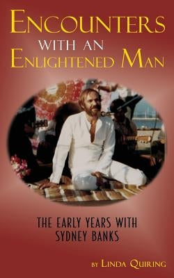 Encounters with an Enlightened Man: The Early Years with Sydney Banks by Quiring, Linda