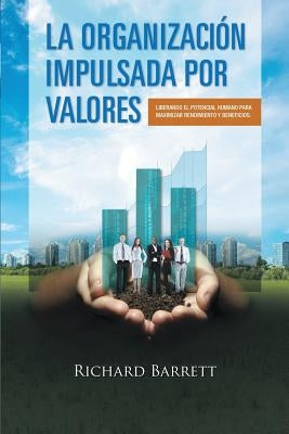 La Organización Impulsada Por Valores: Liberando el potencial humano para maximizar rendimiento y beneficios. by Barrett, Richard