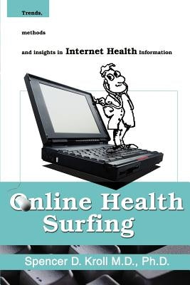 Online Health Surfing: Trends, Methods and Insights in Internet Health Information by Kroll, Spencer D.