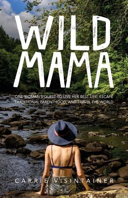 Wild Mama: One Woman's Quest to Live Her Best Life, Escape Traditional Parenthood, and Travel the World by Catalog, Thought