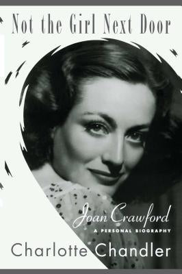 Not the Girl Next Door: Joan Crawford, a Personal Biography by Chandler, Charlotte