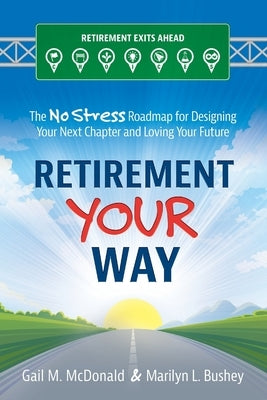 Retirement Your Way: The No Stress Roadmap for Designing Your Next Chapter and Loving Your Future by Bushey, Marilyn L.