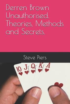 Derren Brown Unauthorised Theories, Methods and Secrets by Piers, Steve