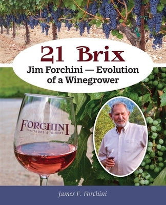 21 Brix: Jim Forchini, Evolution of a Winegrower by Forchini, James F.