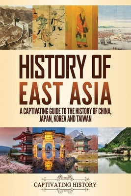 History of East Asia: A Captivating Guide to the History of China, Japan, Korea and Taiwan Paperback Captivating History
