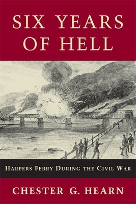 Six Years of Hell: Harpers Ferry During the Civil War Paperback LSU Press