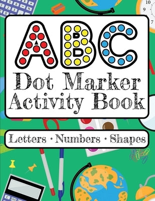 ABC Dot Marker Activity Book - Letters Numbers Shapes: Big Dots for Guided Fun Learn the Alphabet, Numbers and Shapes; Kids and Toddlers Ages 2-5 Paperback Independently Published