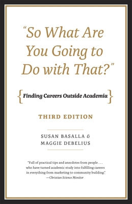 "So What Are You Going to Do with That?": Finding Careers Outside Academia, Third Edition by Basalla, Susan