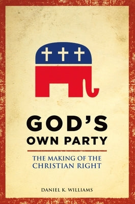 God's Own Party: The Making of the Christian Right Paperback Oxford University Press, USA