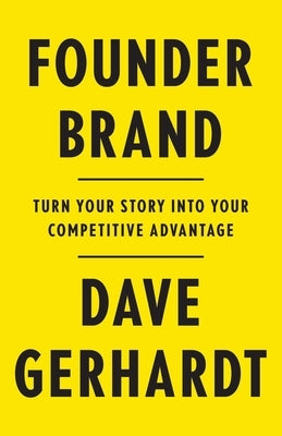 Founder Brand: Turn Your Story Into Your Competitive Advantage by Gerhardt, Dave