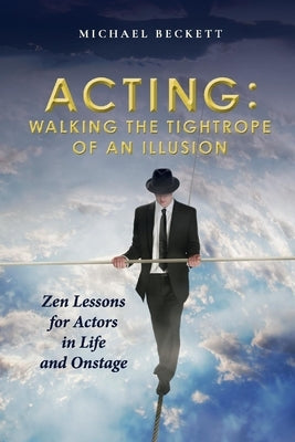 Acting: Walking the Tightrope of an Illusion: Zen Lessons for Actors in Life and Onstage by Beckett, Michael