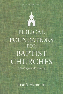 Biblical Foundations for Baptist Churches: A Contemporary Ecclesiology Kregel Academic & Professional