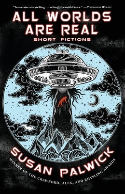 All Worlds are Real: Short Fictions by Palwick, Susan