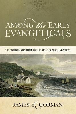 Among the Early Evangelicals: The Transatlantic Origins of the Stone-Campbell Movement Paperback Abilene Christian University Press