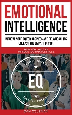 Emotional Intelligence: Improve Your EQ for Business and Relationships. Unleash the Empath in You !: Practical Ways to Improve Your People Ski by Coleman, Dan