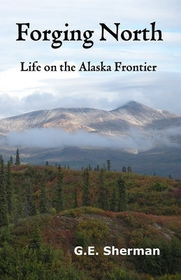 Forging North: Life on the Alaska Frontier Paperback Createspace Independent Publishing Platform
