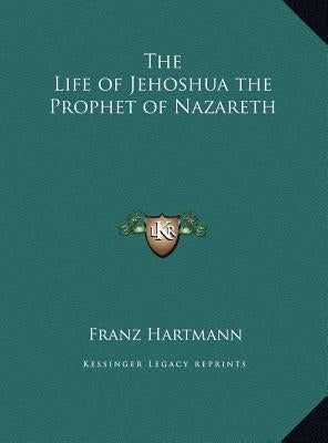 The Life of Jehoshua the Prophet of Nazareth by Hartmann, Franz