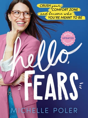 Hello, Fears: Crush Your Comfort Zone and Become Who You're Meant to Be by Poler, Michelle