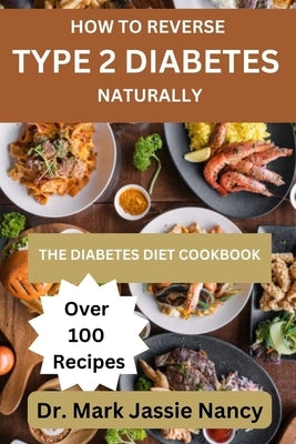 How to Reverse Type 2 Diabetes Naturally: The Diabetes Diet Cookbook Paperback Independently Published