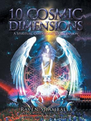 10 Cosmic Dimensions: A Spiritual Guidebook to Ascension by Shamballa, Raven