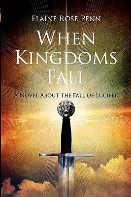 When Kingdoms Fall: A Novel About the Fall of Lucifer by Penn, Elaine