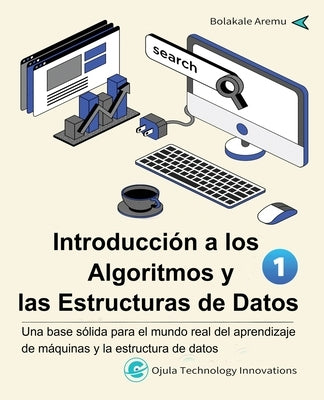 Introducción a los Algoritmos y las Estructuras de Datos, 1: Una base sólida para el mundo real del aprendizaje de máquinas y la estructura de datos by Aremu, Bolakale