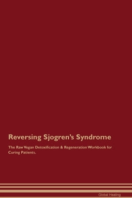 Reversing Sjogren's Syndrome The Raw Vegan Detoxification & Regeneration Workbook for Curing Patients. Paperback Desert Thrust Ltd