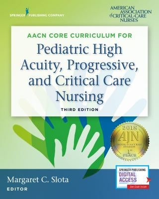 Aacn Core Curriculum for Pediatric High Acuity, Progressive, and Critical Care Nursing by Slota, Margaret