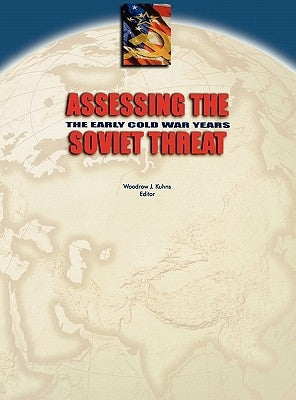 Assessing the Soviet Threat: The Early Cold War Years by Kuhns, Woodrow J.