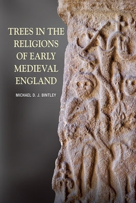 Trees in the Religions of Early Medieval England by Bintley, Michael