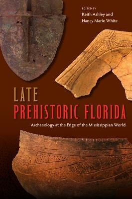 Late Prehistoric Florida: Archaeology at the Edge of the Mississippian World Paperback University Press of Florida