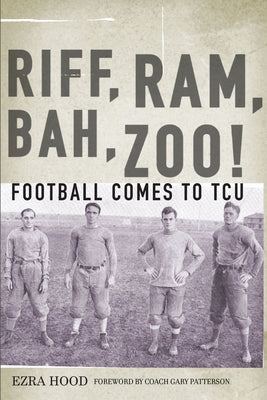 Riff, Ram, Bah, Zoo! Football Comes to Tcu by Hood, Ezra