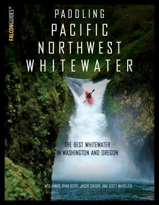 Paddling Pacific Northwest Whitewater Paperback Falcon Press Publishing