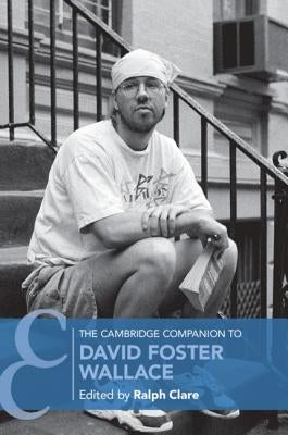 The Cambridge Companion to David Foster Wallace by Clare, Ralph