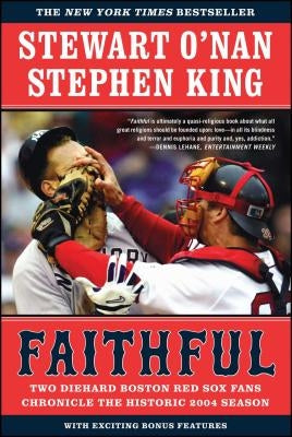 Faithful: Two Diehard Boston Red Sox Fans Chronicle the Historic 2004 Season by O'Nan, Stewart