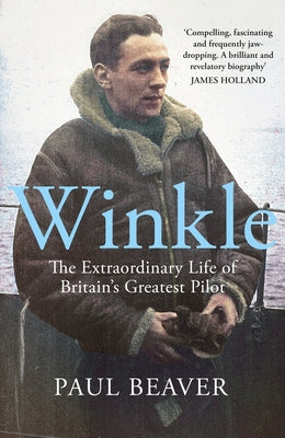 Winkle: The Extraordinary Life of Britain's Greatest Pilot by Beaver, Paul