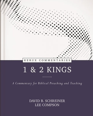 1 & 2 Kings: A Commentary for Biblical Preaching and Teaching by Schreiner, David B.
