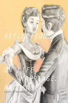 Reflections on Life, Marriage, and Anger by Bolanovich, Lester