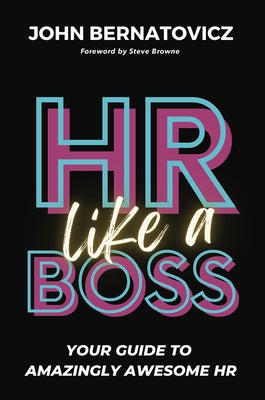 HR Like a Boss: Your Guide to Amazingly Awesome HR by Bernatovicz, John