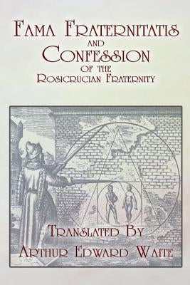 Fama Fraternitatis and Confession of the Rosicrucian Fraternity by Waite, Arthur Edward