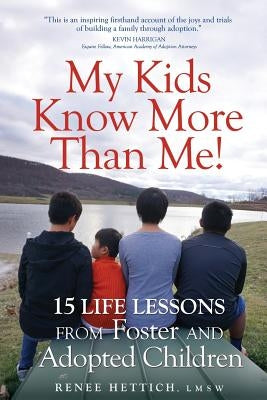 My Kids Know More than Me!: 15 Life Lessons from Foster and Adopted Children by Hettich, Renee