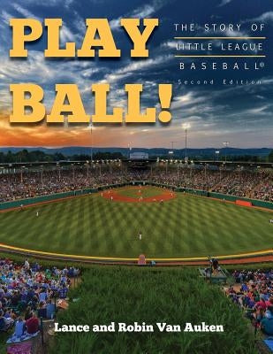 Play Ball! The Story of Little League Baseball by Van Auken, Lance