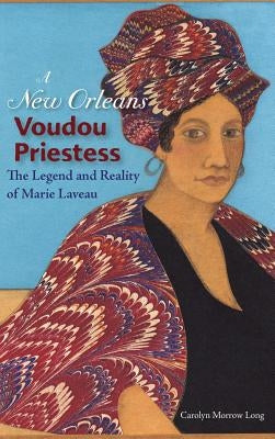 A New Orleans Voudou Priestess: The Legend and Reality of Marie Laveau by Long, Carolyn Morrow