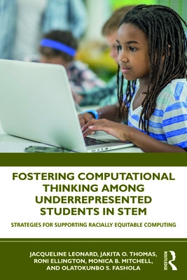 Fostering Computational Thinking Among Underrepresented Students in Stem: Strategies for Supporting Racially Equitable Computing by Leonard, Jacqueline