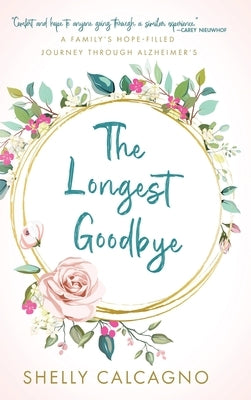 The Longest Goodbye: A Family's Hope-Filled Journey Through Alzheimer's by Calcagno, Shelly