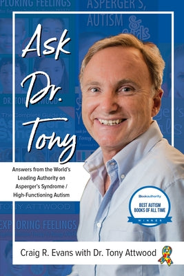 Ask Dr. Tony: Answers from the World's Leading Authority on Asperger's Syndrome/High-Functioning Autism by Evans, Craig R.