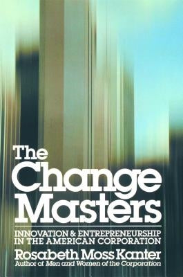 Change Masters by Kanter, Rosabeth Moss