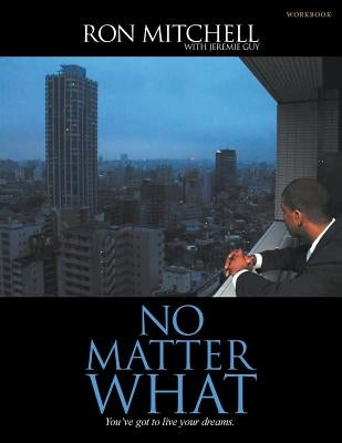 No Matter What: You've Got to Live Your Dreams (Workbook) by Mitchell, Ronald